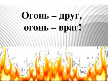 ИГРОВОЙ ДОСУГ "ОГОНЬ - ДРУГ, ОГОНЬ - ВРАГ"